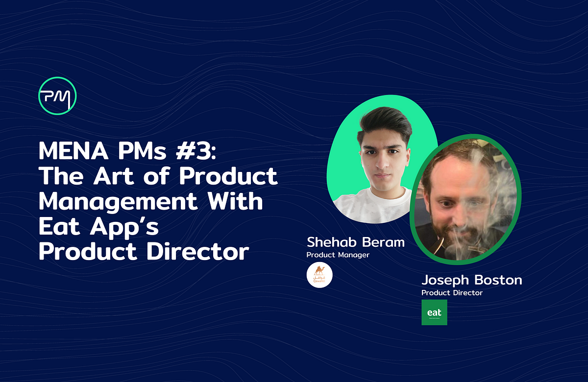 MENA PMs #3: The Art of Product Management With Eat App’s Product Director | Joseph Boston | by Shehab Beram | Product@MENA | Mar, 2023