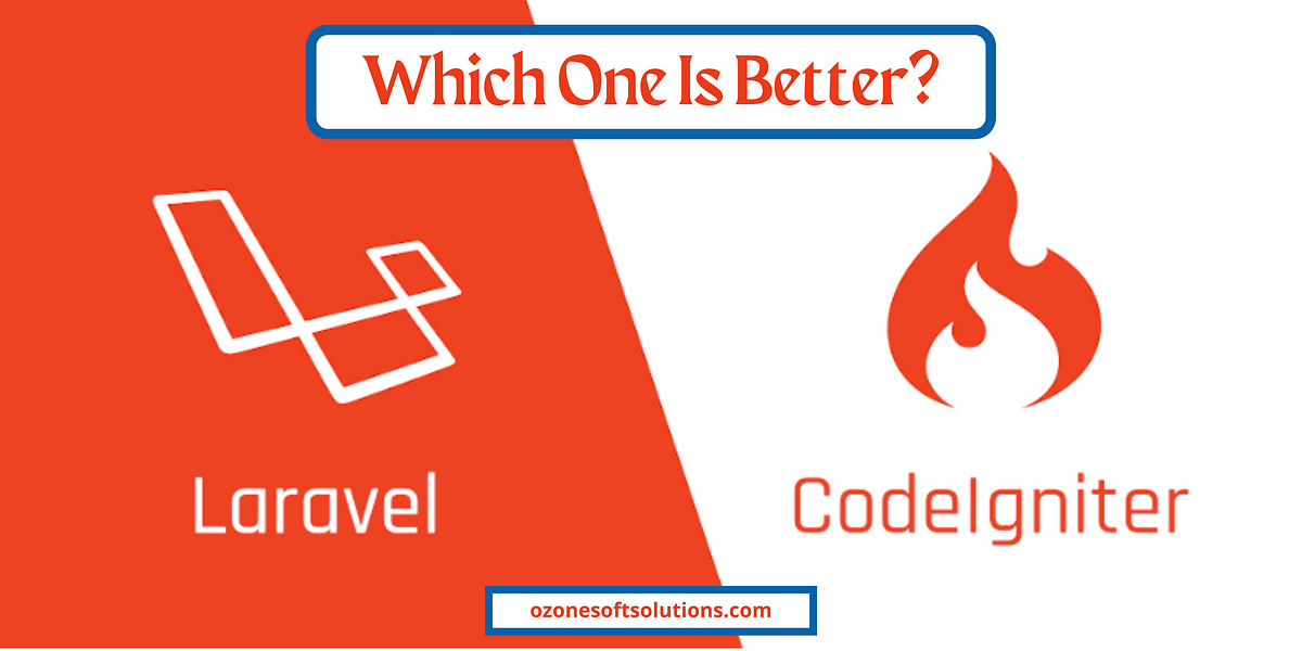 Laravel vs CodeIgniter: Which One Is Better? | by Ozonesoft Solutions ...