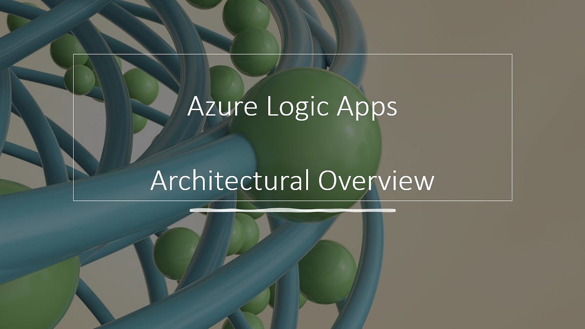Azure Logic Apps. Architectural Overview of Logic Apps | by Arun Saxena ...