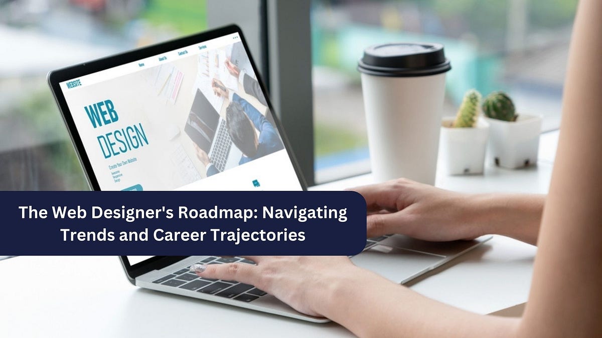 The Web Designer’s Roadmap: Navigating Trends and Career Trajectories ...