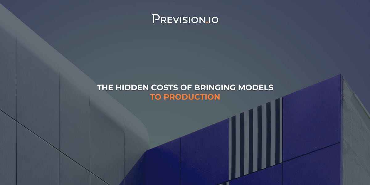 THE HIDDEN COSTS OF BRINGING MODELS TO PRODUCTION | by Prevision.io ...