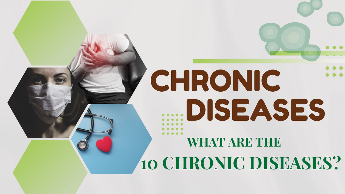 Chronic diseases | What are the 10 chronic diseases? | by Iram Shahzadi ...