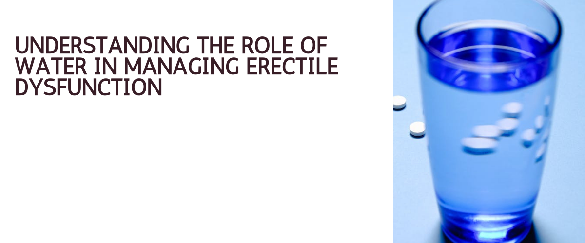 Understanding the Role of Water in Managing Erectile Dysfunction by