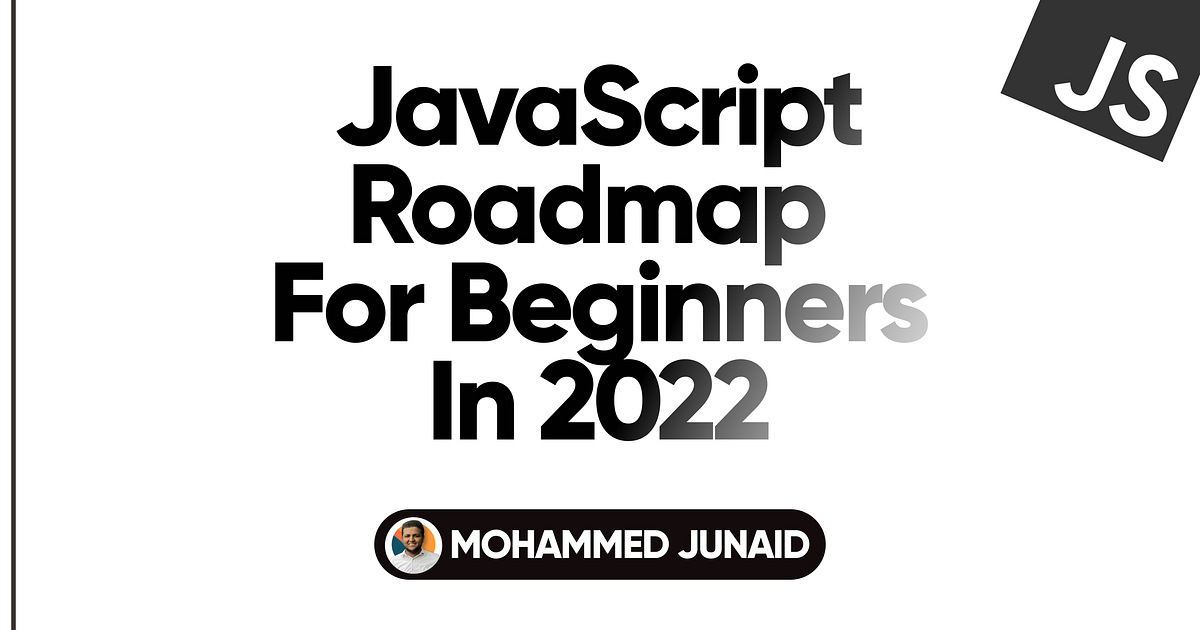 Javascript Roadmap for Beginners in 2022. | by Muhammad Junaid | Medium