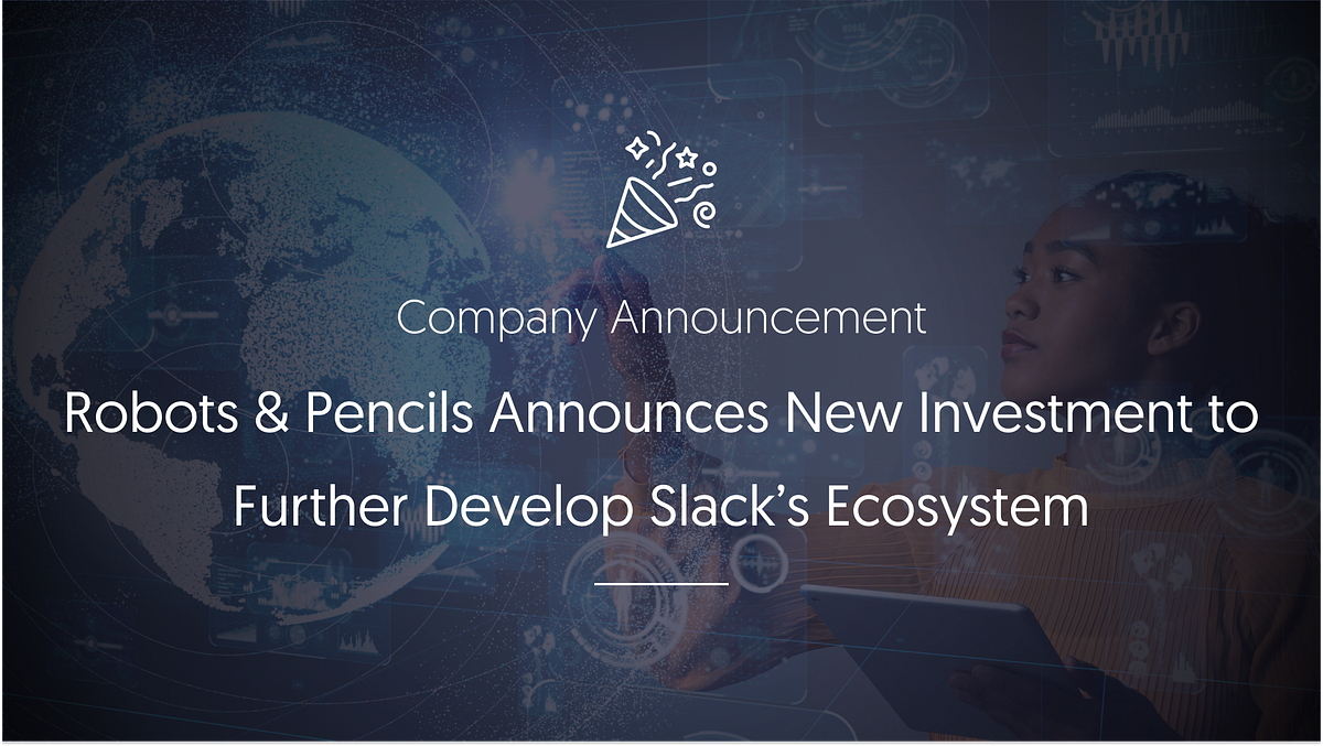Robots & Pencils Announces New Investment to Further Develop Slack’s