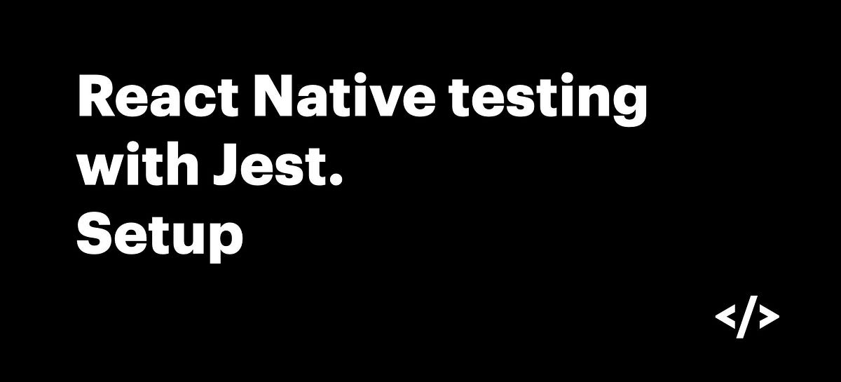 Unit Testing Components with Jest in React Native. Setup and Trouble ...