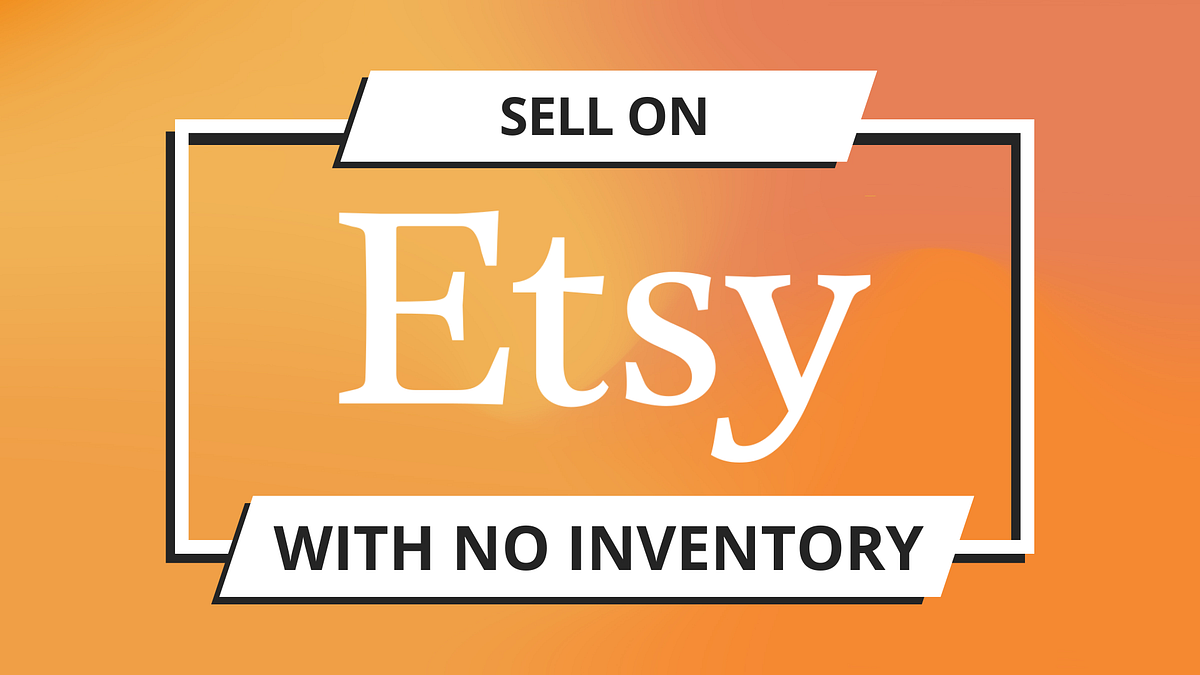 How To An Etsy Seller With No Inventory by Nishad Mubarak Medium
