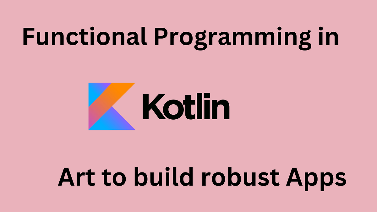 The Art Of Building Robust Android Apps With Kotlin’s Functional ...