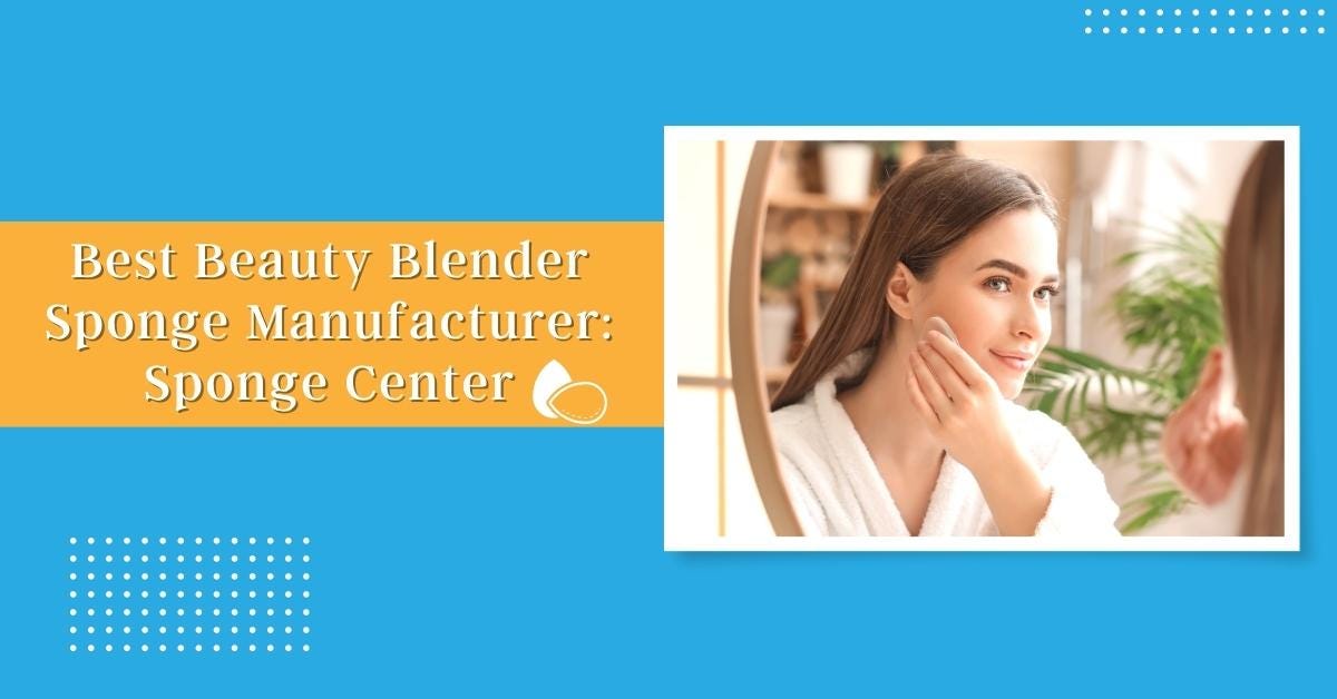 Best Beauty Blender Sponge Manufacturer Sponge Center Sponge Center