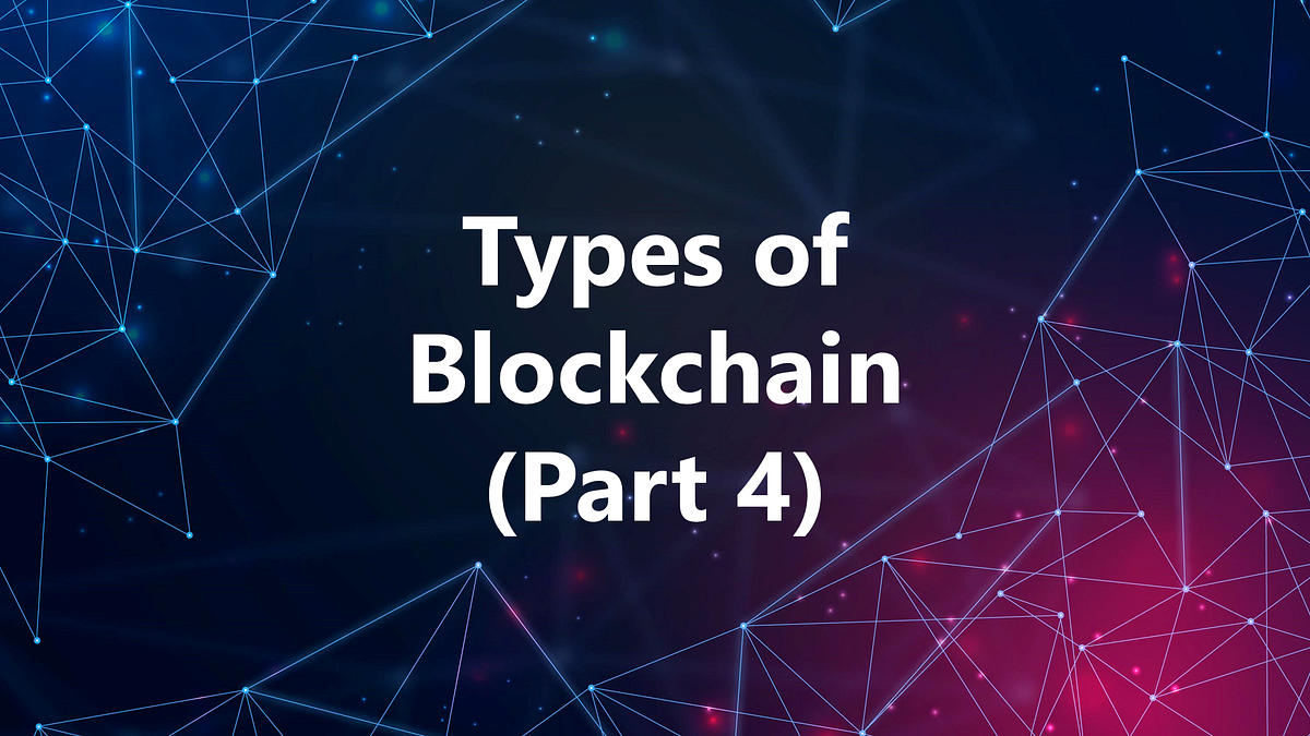 Types of Blockchain (Part 4 Blockchain Series) by Techskill Brew