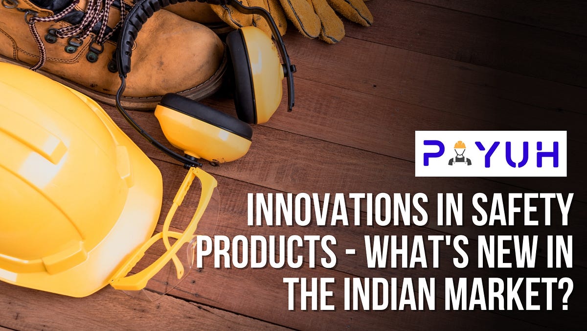 Innovations In Safety Products — What’s New In The Indian Market