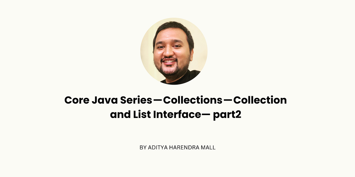 Core Java Series — Collections — Collection and List Interface— part2 ...