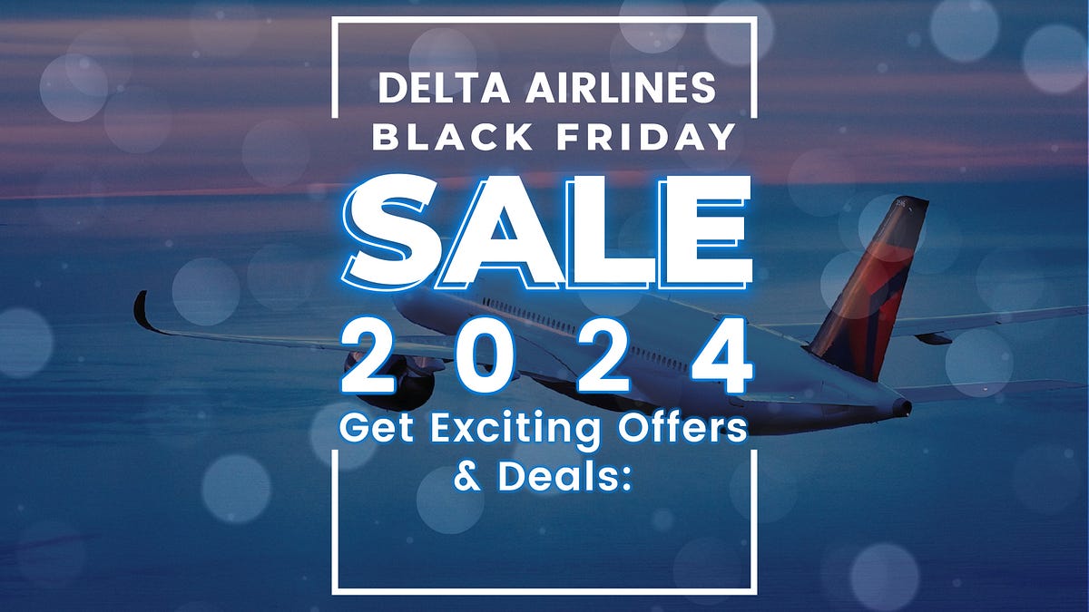 Delta Airlines Black Friday Sale 2024 — Get Exciting Offers & Deals by wizfairtravelsusa Medium