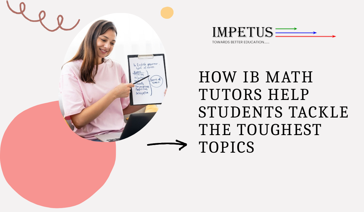 How IB Math Tutors Help Students Tackle the Toughest Topics