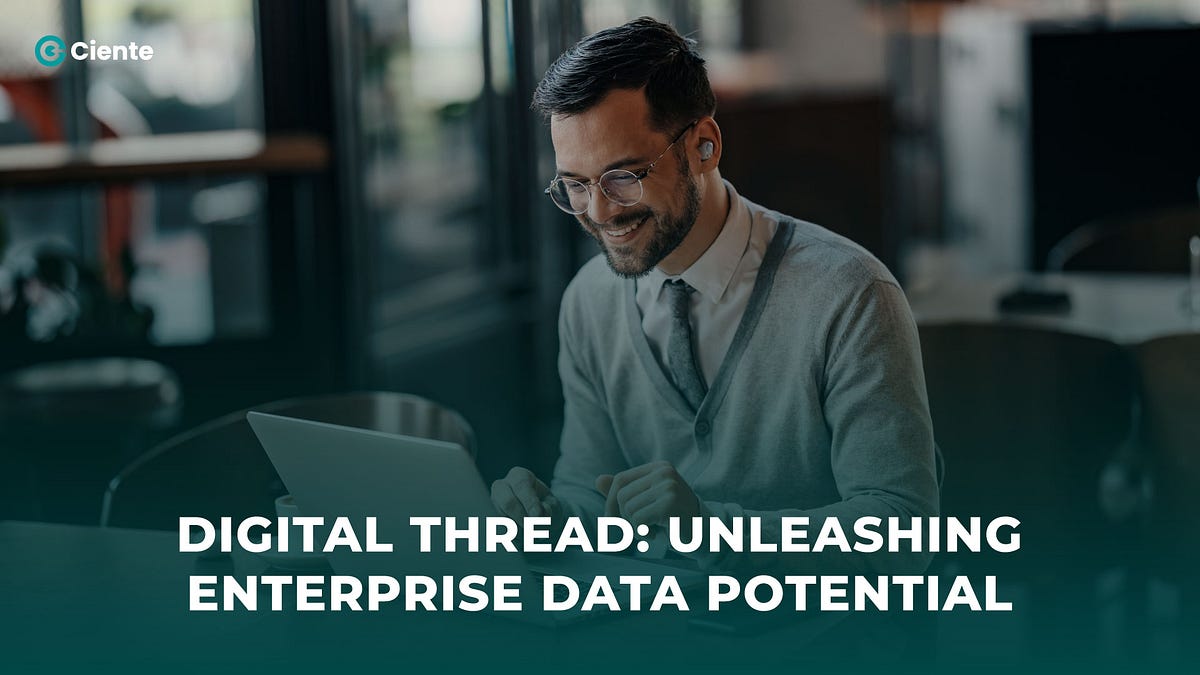 Digital Thread: Unleashing Enterprise Data Potential | by Team Ciente ...