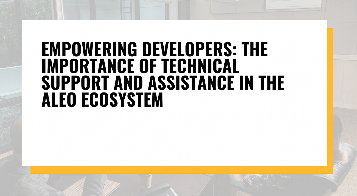 Empowering Developers The Importance of Technical Support and Assistance in the Aleo Ecosystem