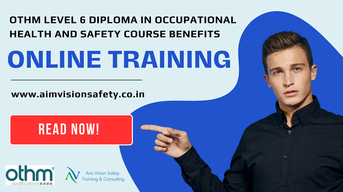 OTHM Level 6 Diploma in Occupational Health and Safety Course Benefits Online Training in Aim