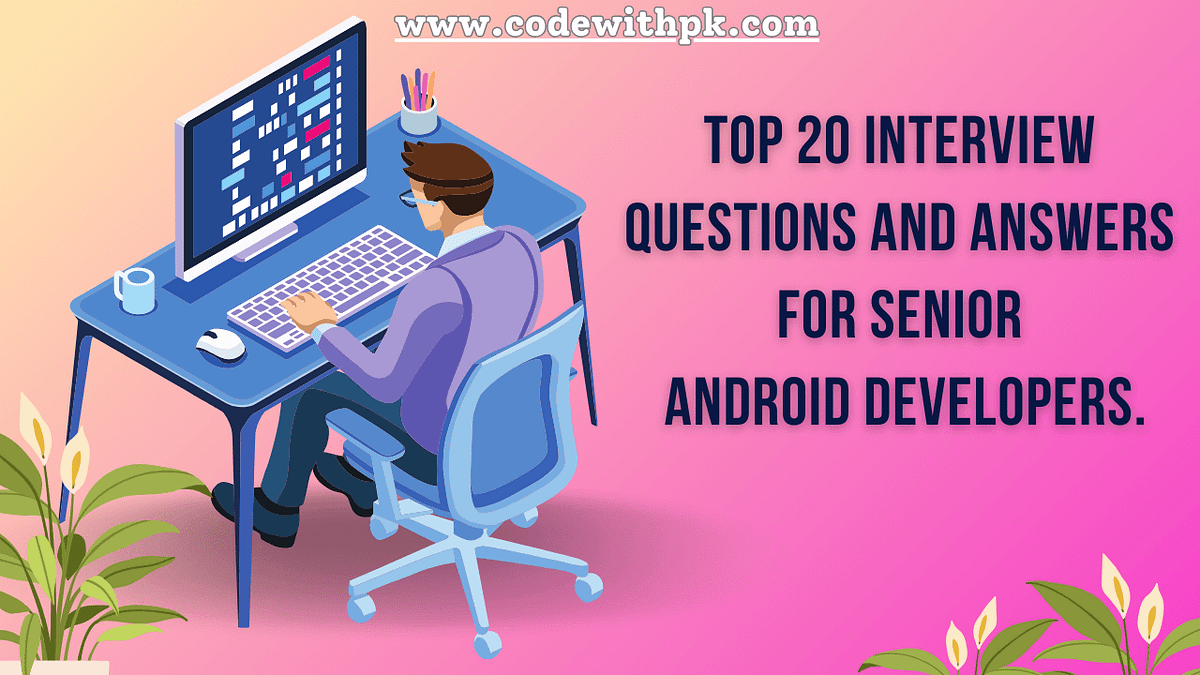 Top 20 Interview Questions and Answers for Senior Android Developers ...