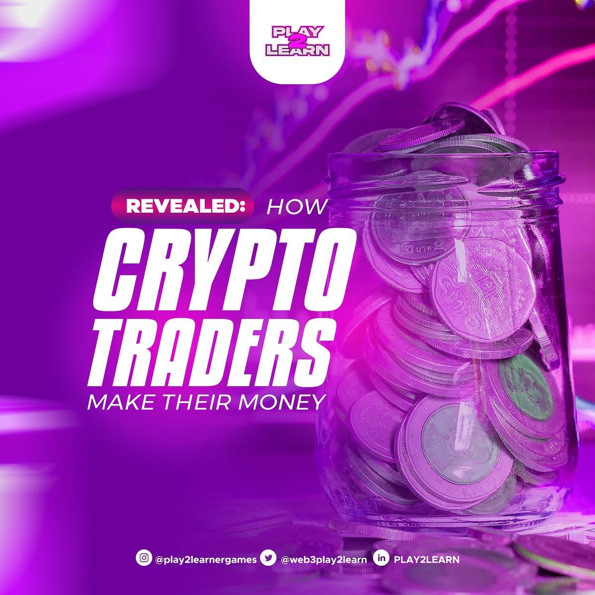 Revealed How Crypto Traders Make Their Money by Play2Learn Medium