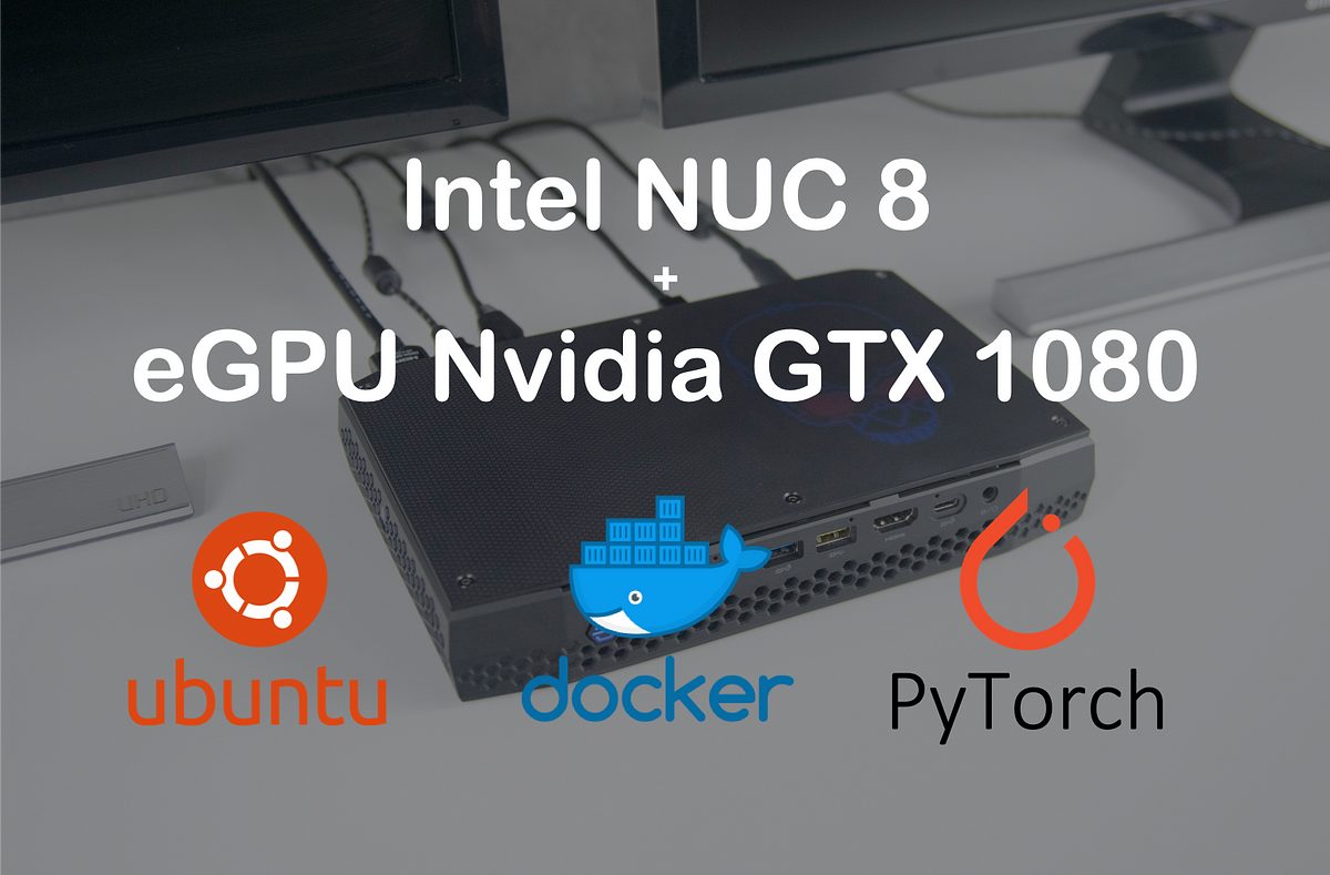 Puno Tordenvejr leje How to setup a deep-learning-ready server with Intel NUC 8 + Nvidia eGPU +  Docker | by Ted Nguyen | Medium