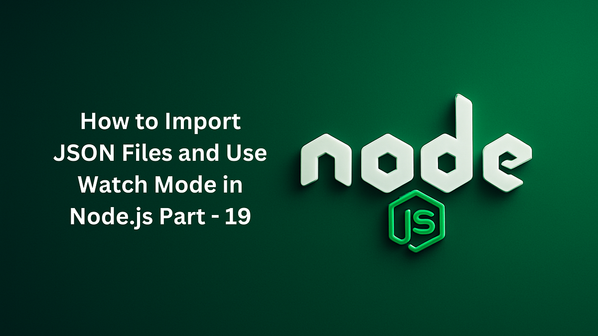 How to Import JSON Files and Use Watch Mode in Node.js | by ...
