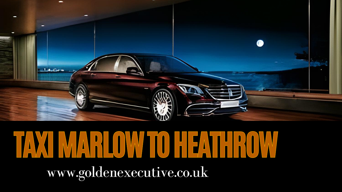 Taxi Marlow to Heathrow Affordable and Professional by Maidenhead