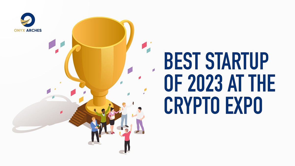 Onyx Arches: The Best Startup of the Year 2023 — The Crypto Expo | by Onyx  Arches | Medium