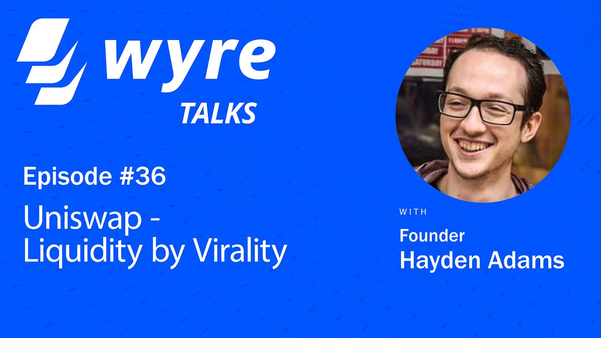 Uniswap — Liquidity by Virality. Guest: Hayden Adams | by Wyre | Wyre Blog