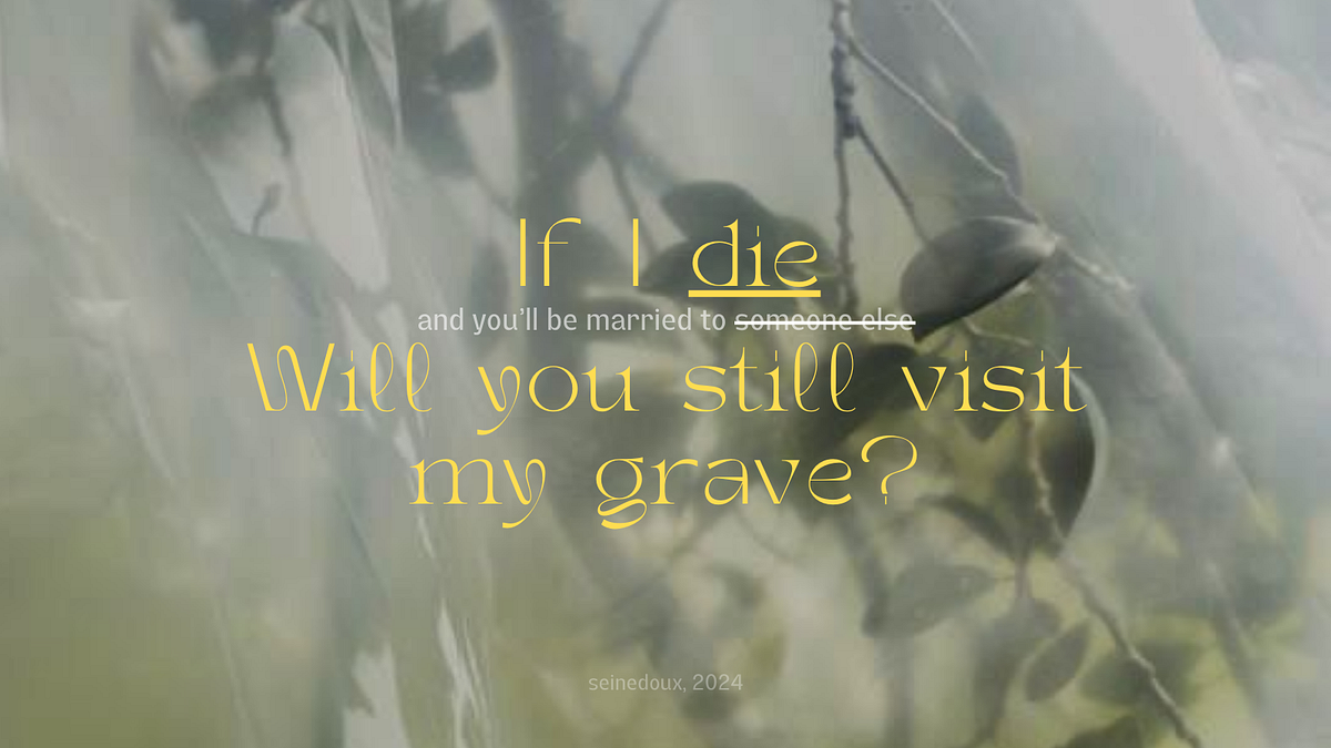 Will you still visit my grave?. Death will be death. For the living ...