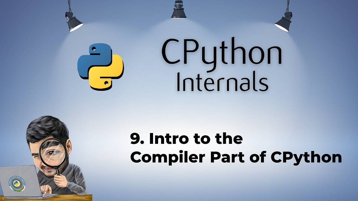 9. Intro to the Compiler Part of CPython - CPython Internals - Medium