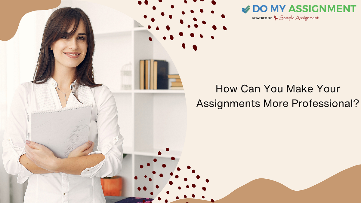 How Can You Make Your Assignments More Professional? | by Do My ...