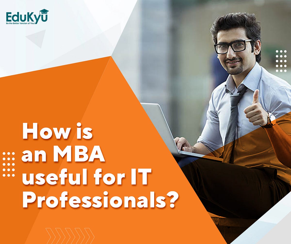 How Is An MBA Useful For IT Professionals? | By EduKyu | Medium