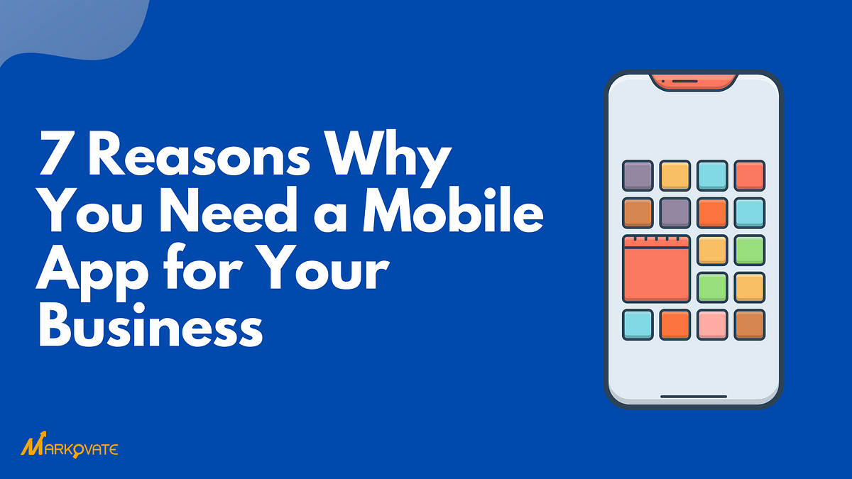 7 Reasons Why You Need a Mobile App for Your Business | by Markovate ...