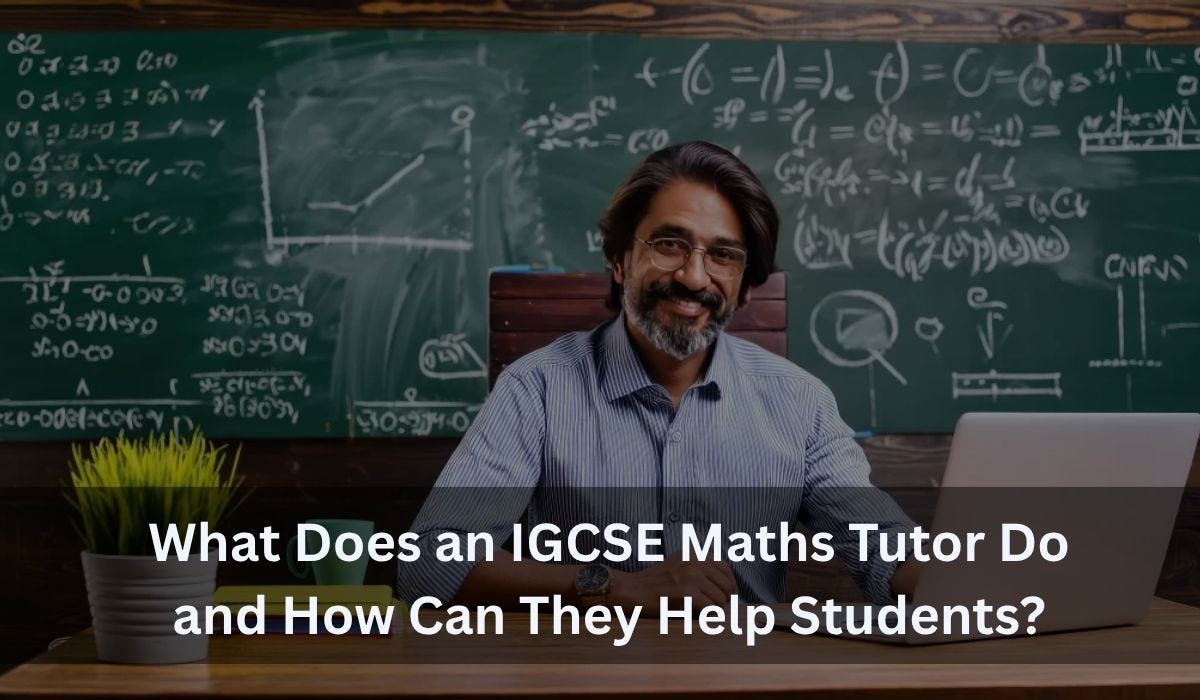 What Does an IGCSE Maths Tutor Do and How Can They Help Students?