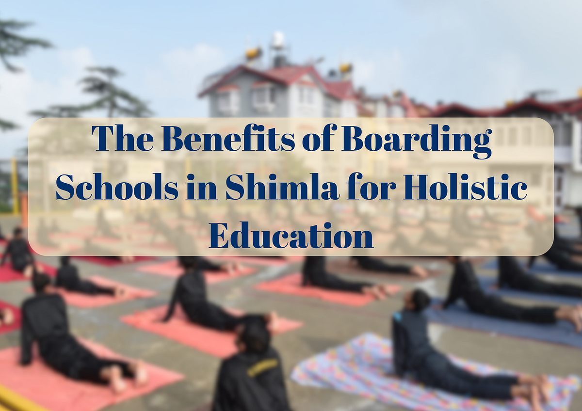 The Benefits of Boarding Schools in Shimla for Holistic Education by