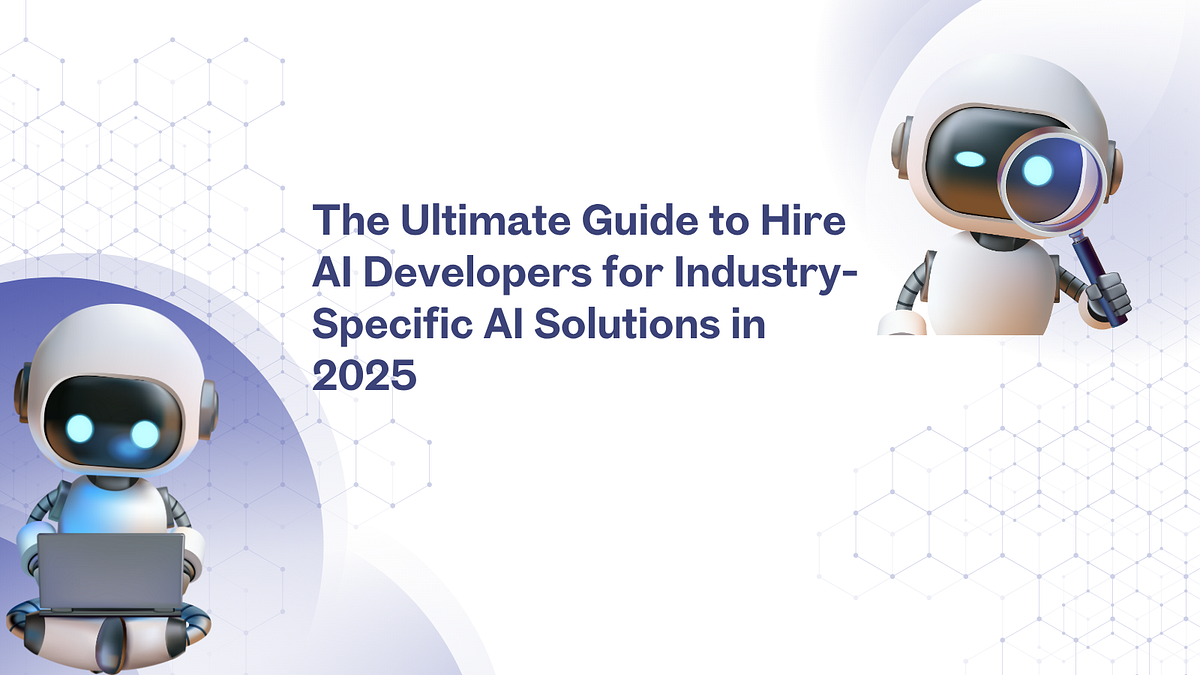 The Ultimate Guide to Hire AI Developers for Industry-Specific AI ...