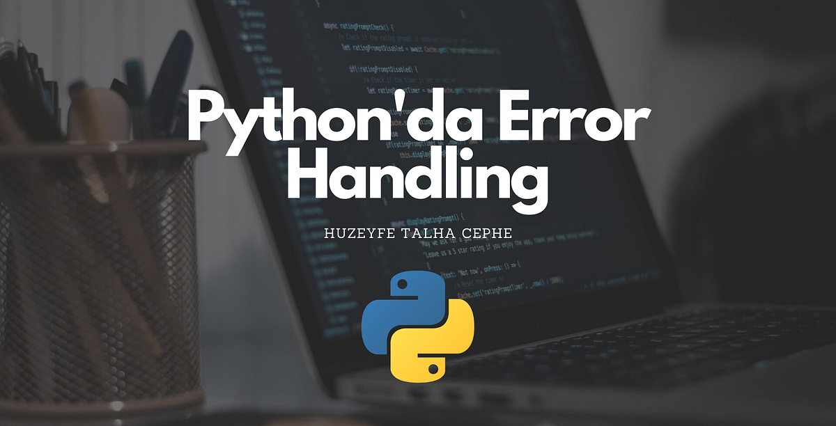 Python’da Error ve Error Handling Nedir? | by H.Talhacephe | ROYTO | Medium