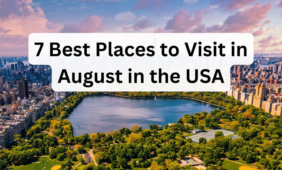 7 Best Places to Visit in August in the USA by Henry Clark Jun