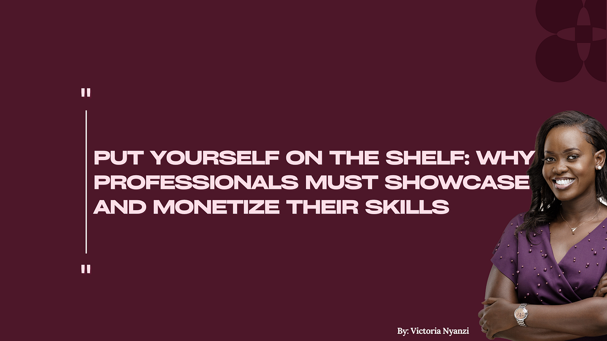 Put Yourself on the Shelf: Why Professionals Must Showcase and Monetize