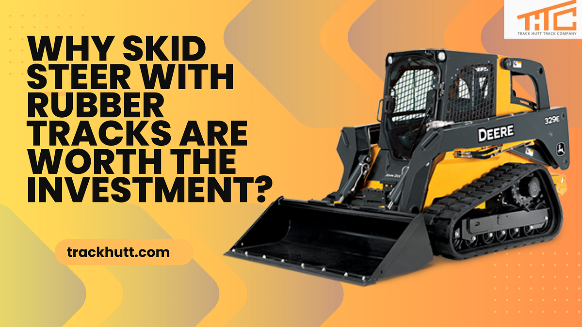 Why Skid Steer With Rubber Tracks Are Worth The Investment? by Track