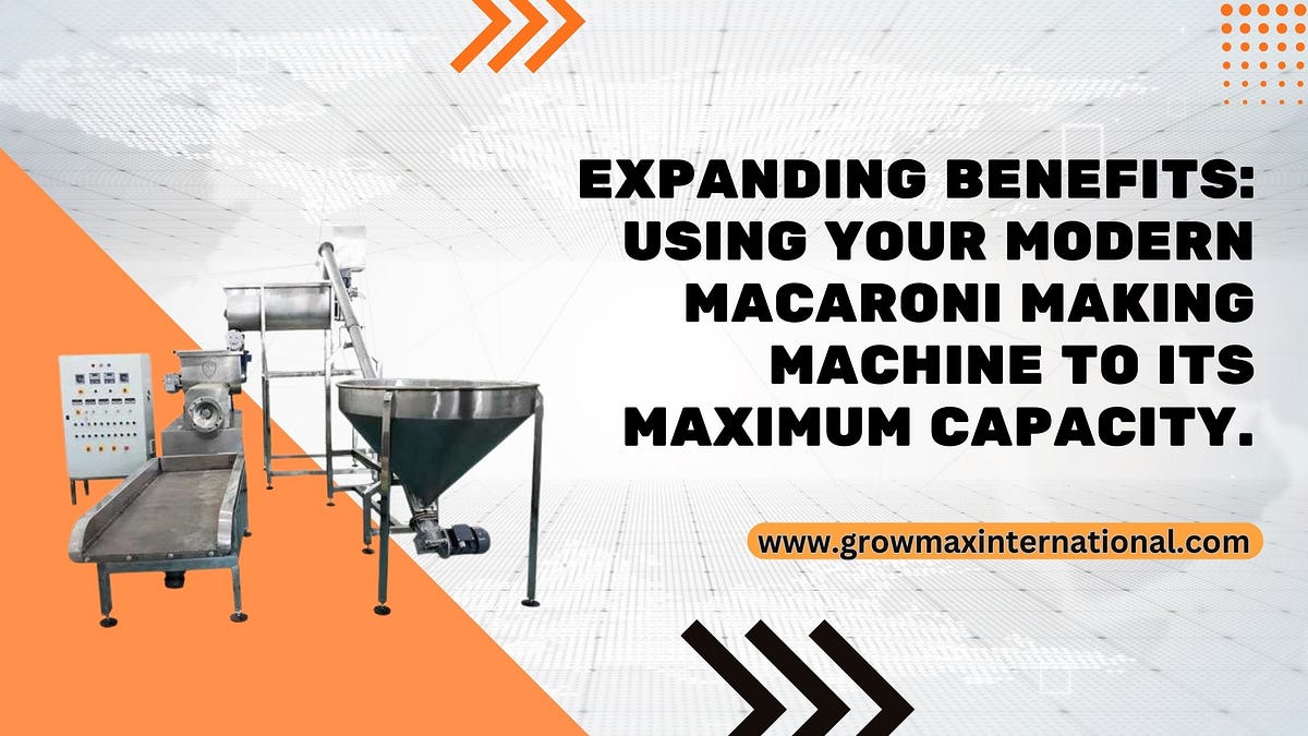 Expanding Benefits: Using Your Modern Macaroni Making Machine to Its ...