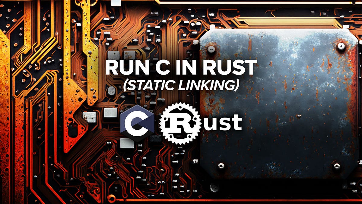 CRUST — How to Write a Rust Module That Allows You to Run C or C++ Code ...