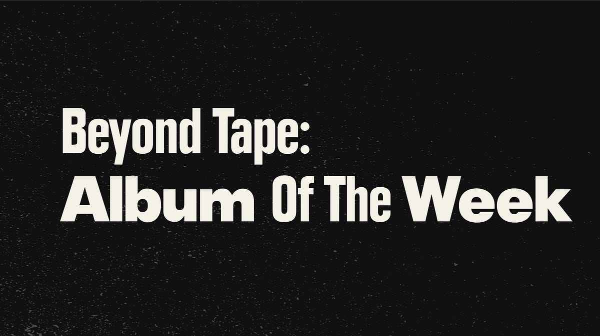 Beyond Tape Album Of The Week (Part A) by Don Lu beyond tape Medium