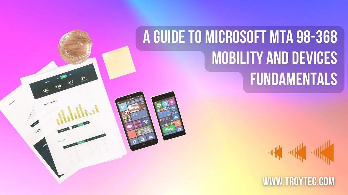 A Guide to Microsoft MTA 98368 Mobility and Devices Fundamentals by