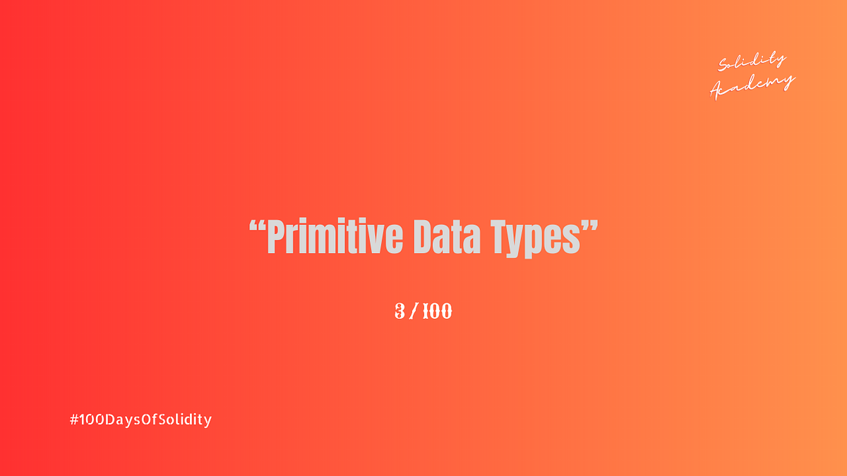 100DaysOfSolidity Understanding Primitive Data Types in Solidity by