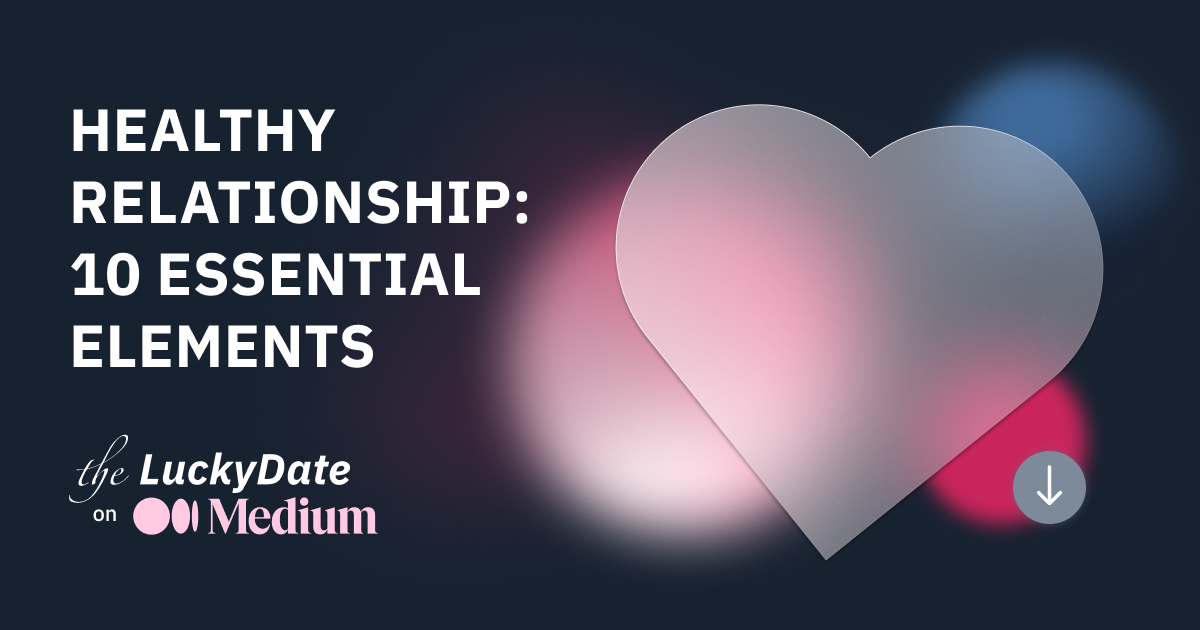 Healthy Relationship 10 Essential Elements from The Lucky Date by