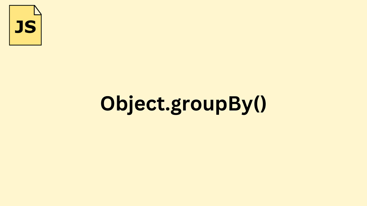 JavaScript Just Got Smarter: Meet the New groupBy() Method | by Let's ...