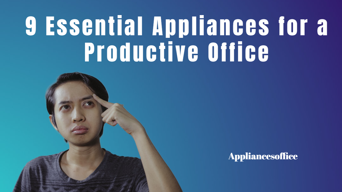 9 Essential Appliances for a Productive Office by Office appliances