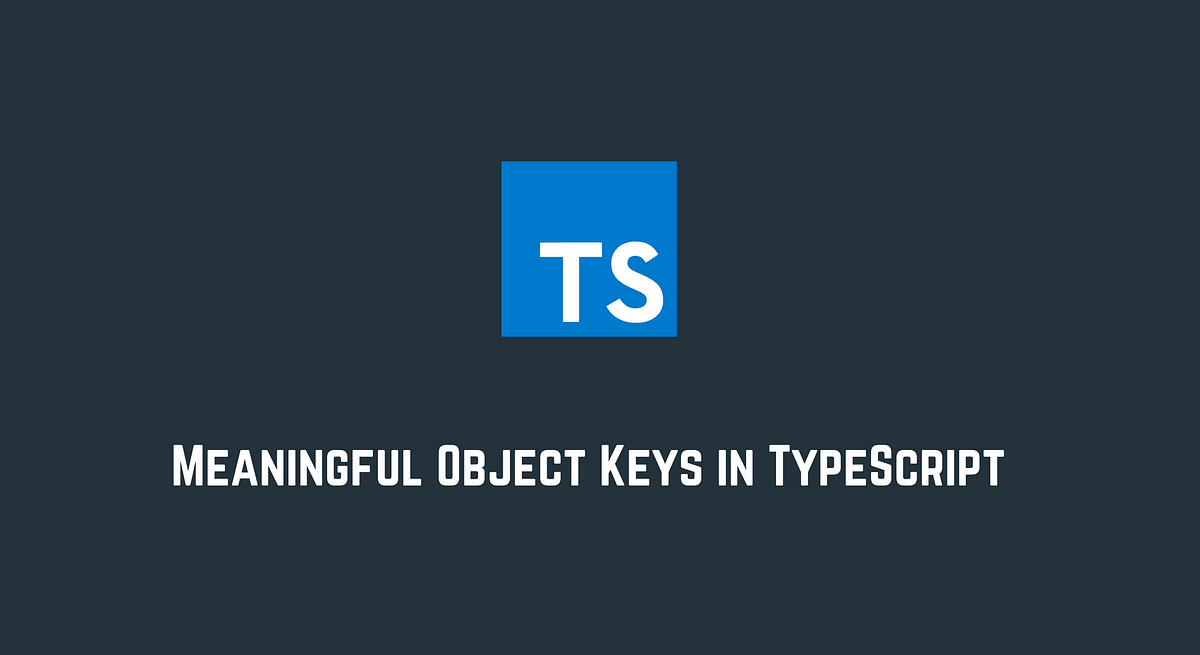 Meaningful Object Keys in TypeScript - Netanel Basal