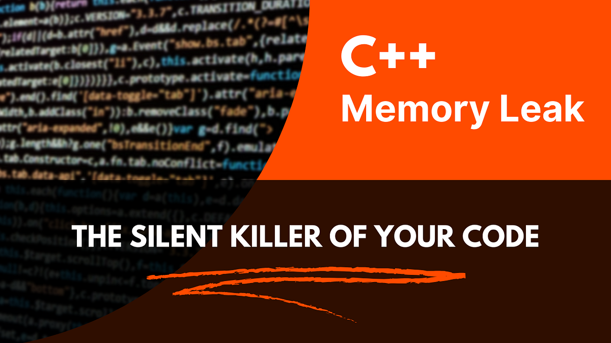 The Silent Killer in Your C++ Code: Memory Leaks and How to Prevent ...